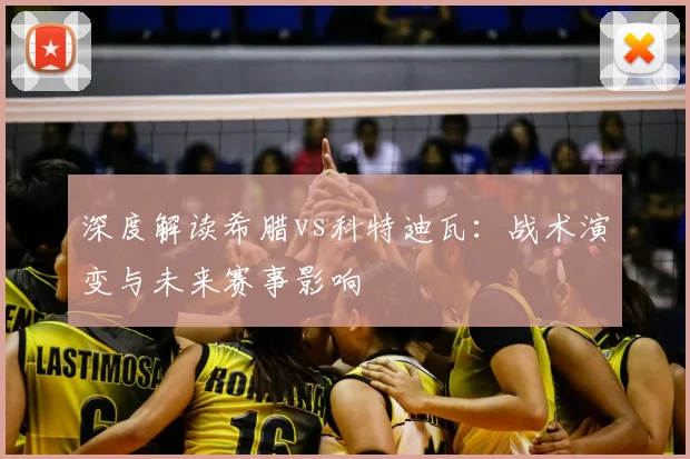 深度解读希腊vs科特迪瓦:战术演变与未来赛事影响