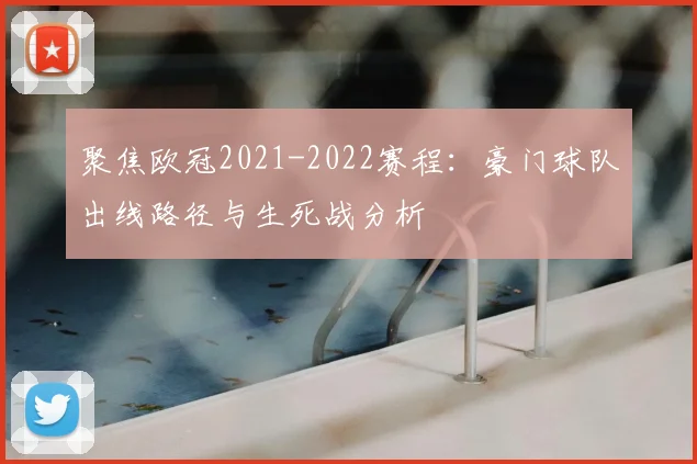 聚焦欧冠2021-2022赛程：豪门球队出线路径与生死战分析