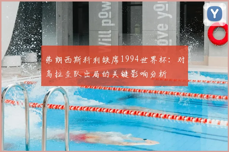 弗朗西斯科利缺席1994世界杯：对乌拉圭队出局的关键影响分析