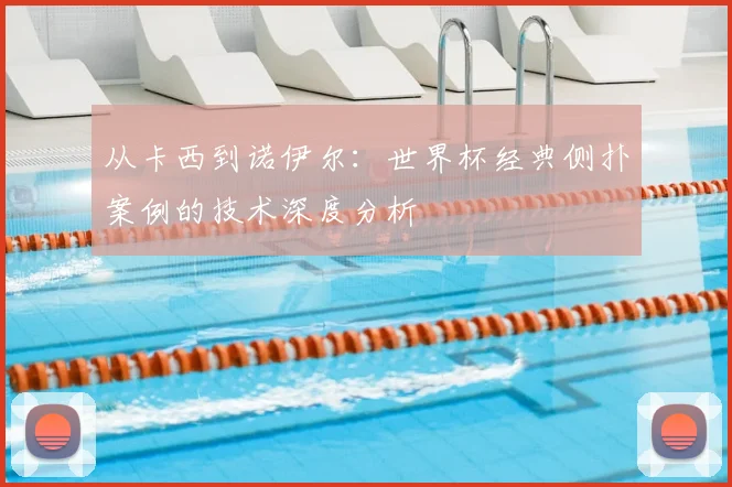 从卡西到诺伊尔:世界杯经典侧扑案例的技术深度分析