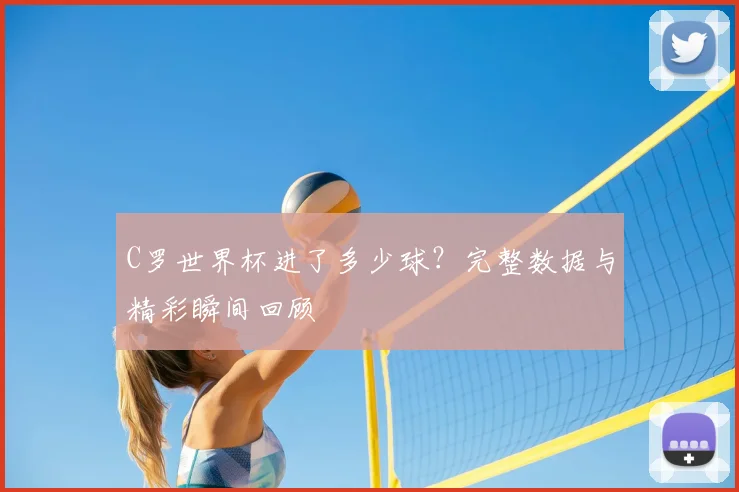 C罗世界杯进了多少球？完整数据与精彩瞬间回顾