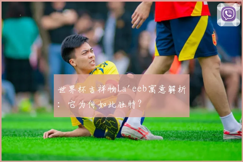 世界杯吉祥物La'eeb寓意解析：它为何如此独特？